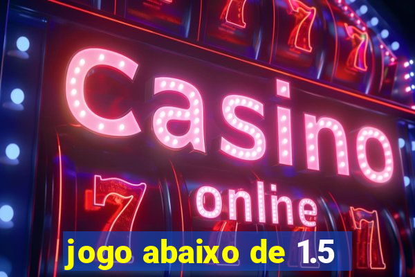 jogo abaixo de 1.5